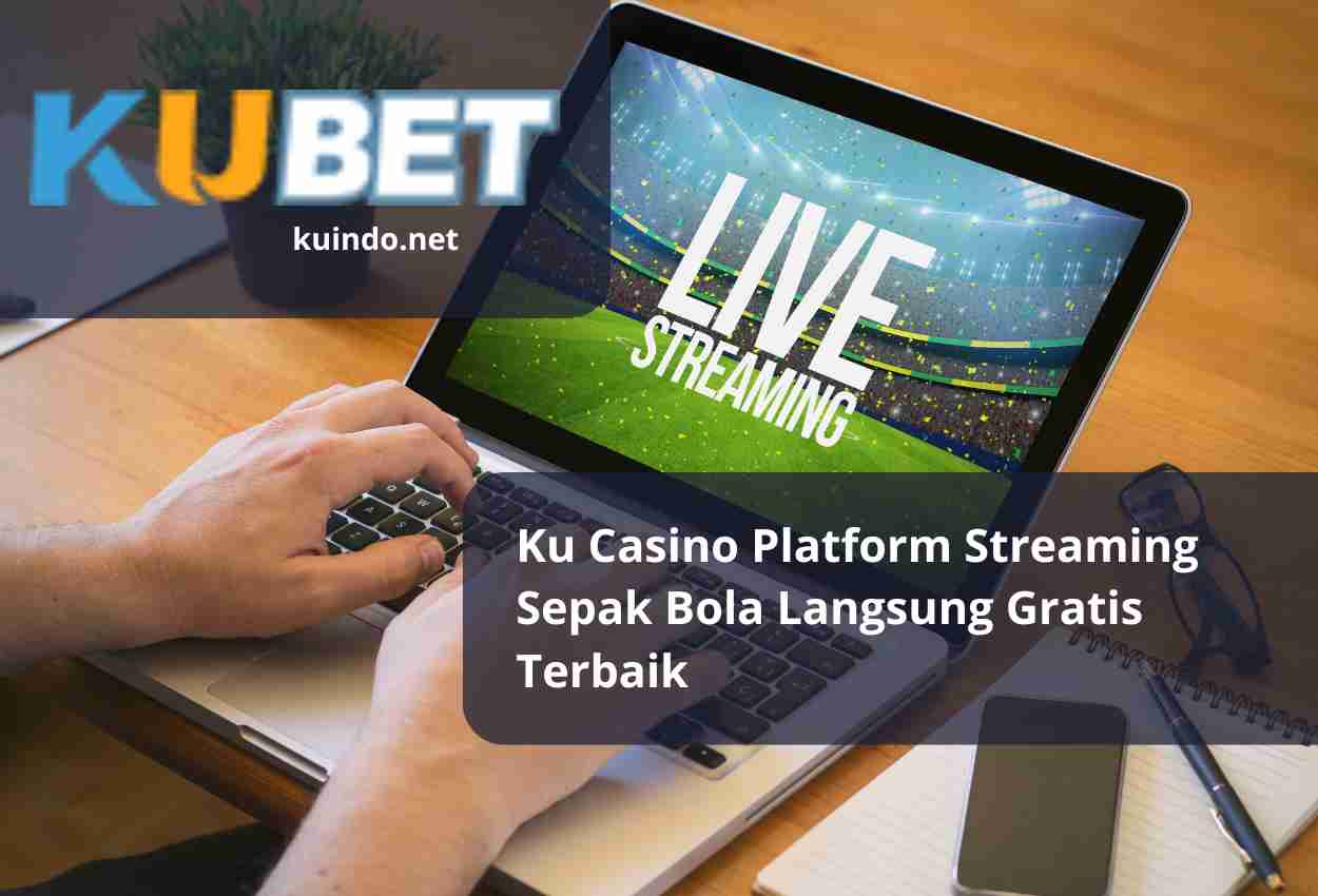 Ku Casino Platform Streaming Sepak Bola Langsung Gratis Terbaik
