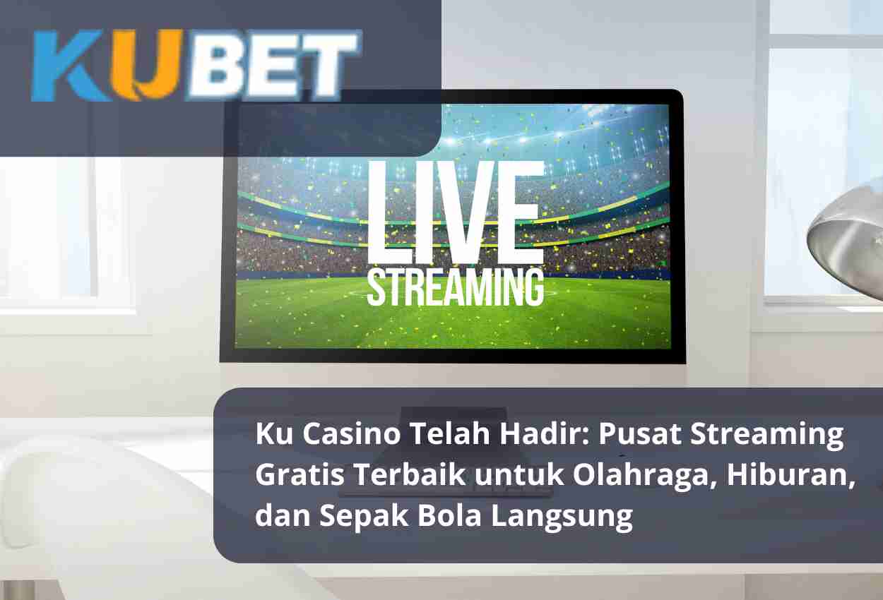 Ku Casino Telah Hadir Pusat Streaming Gratis Terbaik untuk Olahraga, Hiburan, dan Sepak Bola Langsung