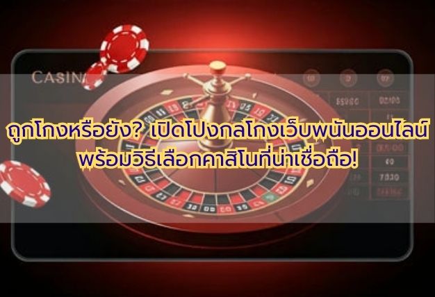 ถูกโกงหรือยัง? เปิดโปงกลโกงเว็บพนันออนไลน์ พร้อมวิธีเลือกคาสิโนที่น่าเชื่อถือ!